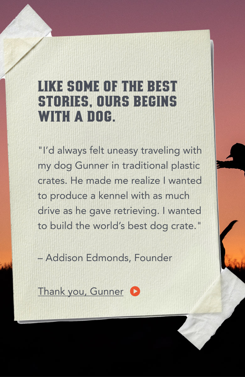 A taped note against a sunset sky reads: Like some of the best stories, ours begins with a dog. Below is a quote from Addison Edmonds about traveling with his hunting dog Gunner and creating the best dog crate. A dog silhouette is visible at right.