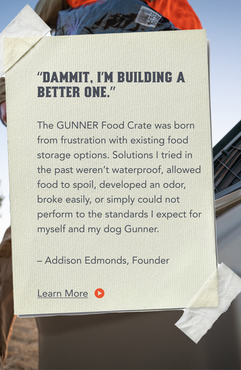A textured paper taped to a surface displays a quote and message from Addison Edmonds, founder of GUNNER Food Crate, describing the reasons behind creating a better food storage solution inspired by the durability of their renowned dog kennel.