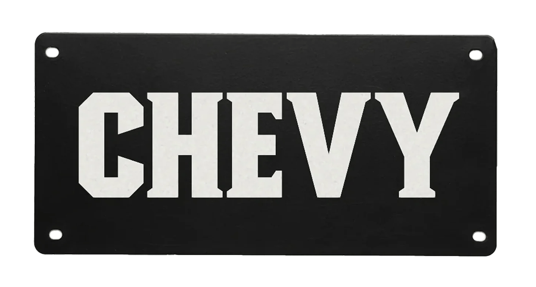 A black license plate with the word CHEVY in large, bold, white letters in a blocky font—perfect for mounting on your truck, dog kennel, or hunting dog trailer. Four holes are present in the corners for easy installation.
