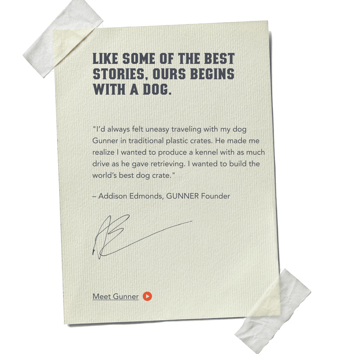 A note taped to a surface reads: LIKE SOME OF THE BEST STORIES, OURS BEGINS WITH A DOG. Below is a quote from Addison Edmonds, GUNNER Founder, about creating a better dog crate for every hunting dog. A signature and Meet Gunner appear at the bottom.